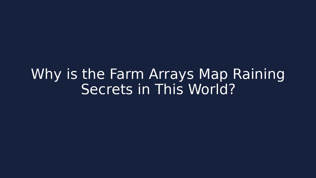 Why is the Farm Arrays Map Raining Secrets in This World?