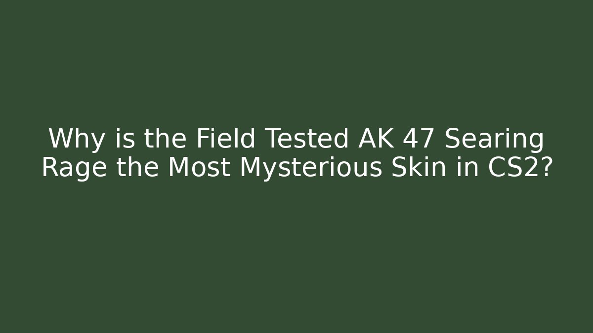 Why is the Field Tested AK 47 Searing Rage the Most Mysterious Skin in CS2?