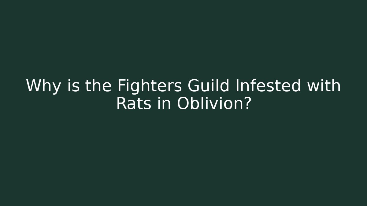 Why is the Fighters Guild Infested with Rats in Oblivion?