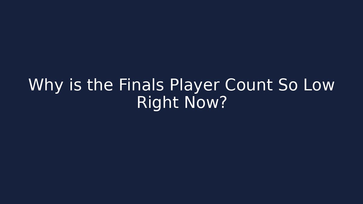 Why is the Finals Player Count So Low Right Now?