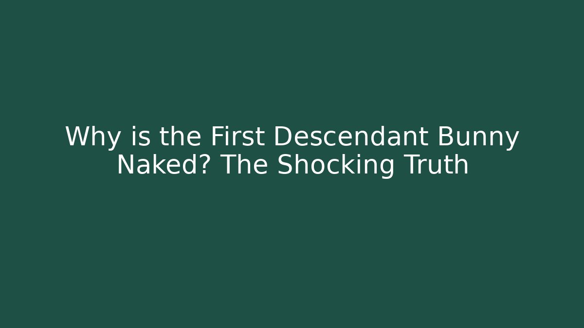 Why is the First Descendant Bunny Naked? The Shocking Truth