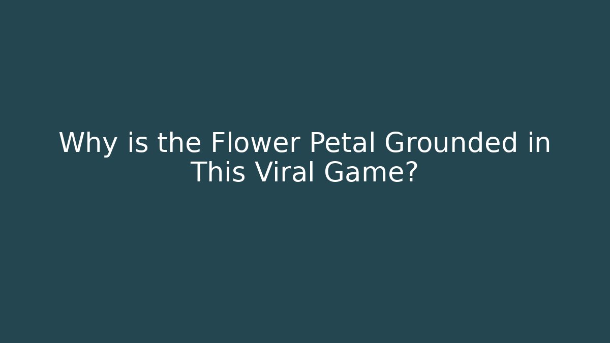 Why is the Flower Petal Grounded in This Viral Game?