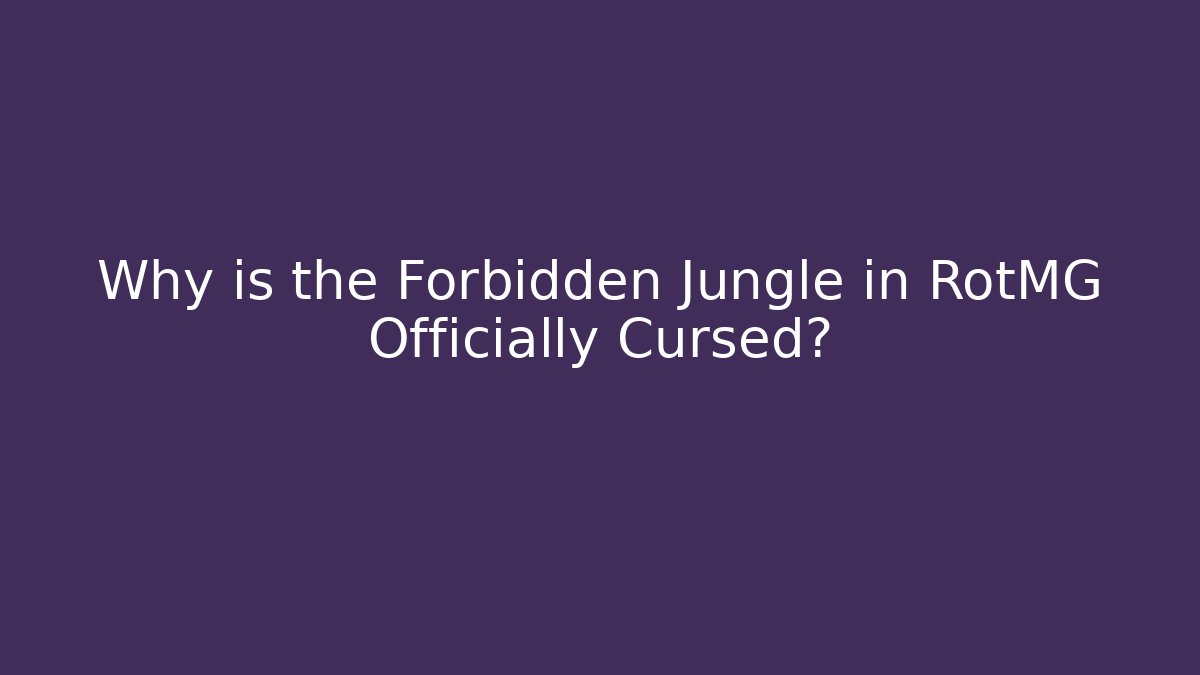 Why is the Forbidden Jungle in RotMG Officially Cursed?