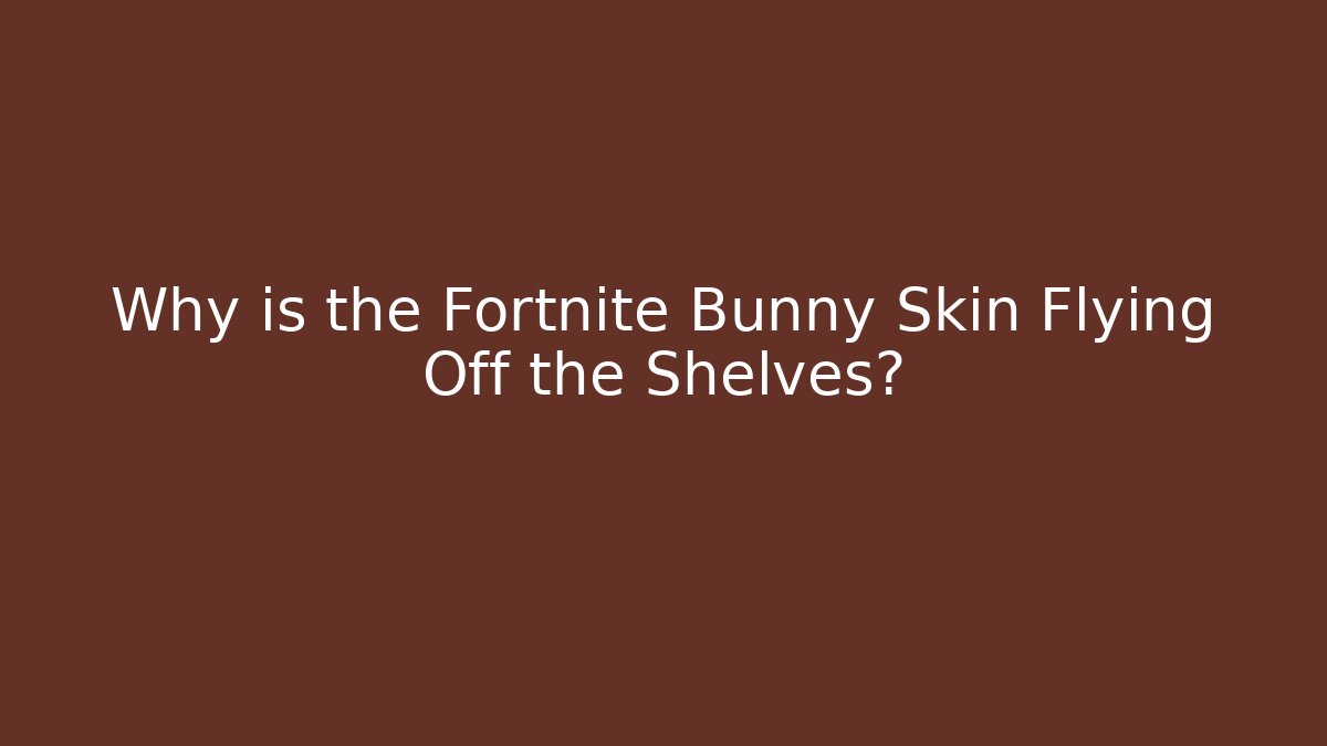 Why is the Fortnite Bunny Skin Flying Off the Shelves?