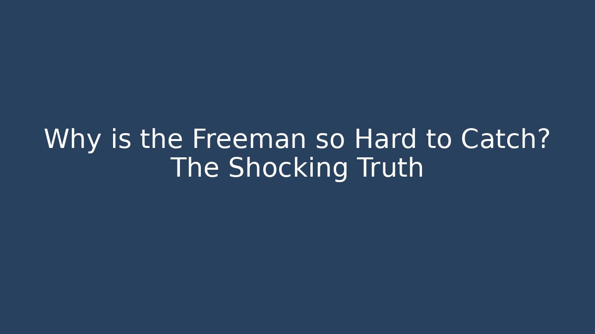 Why is the Freeman so Hard to Catch? The Shocking Truth