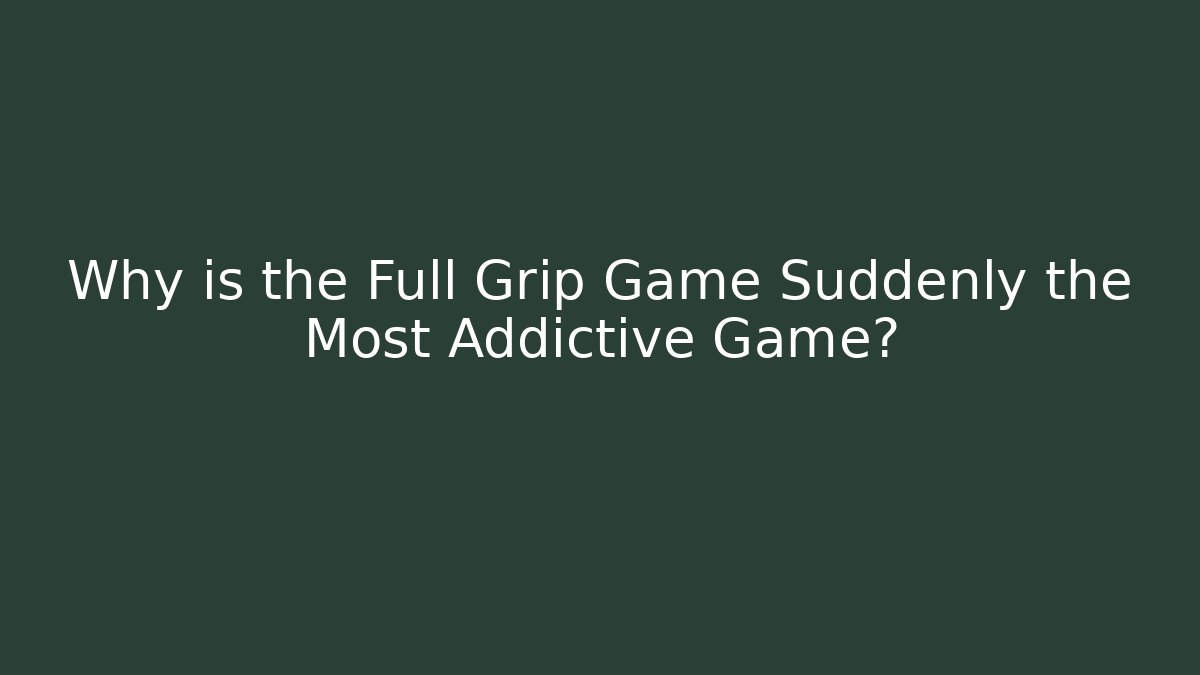 Why is the Full Grip Game Suddenly the Most Addictive Game? - Critter Realm