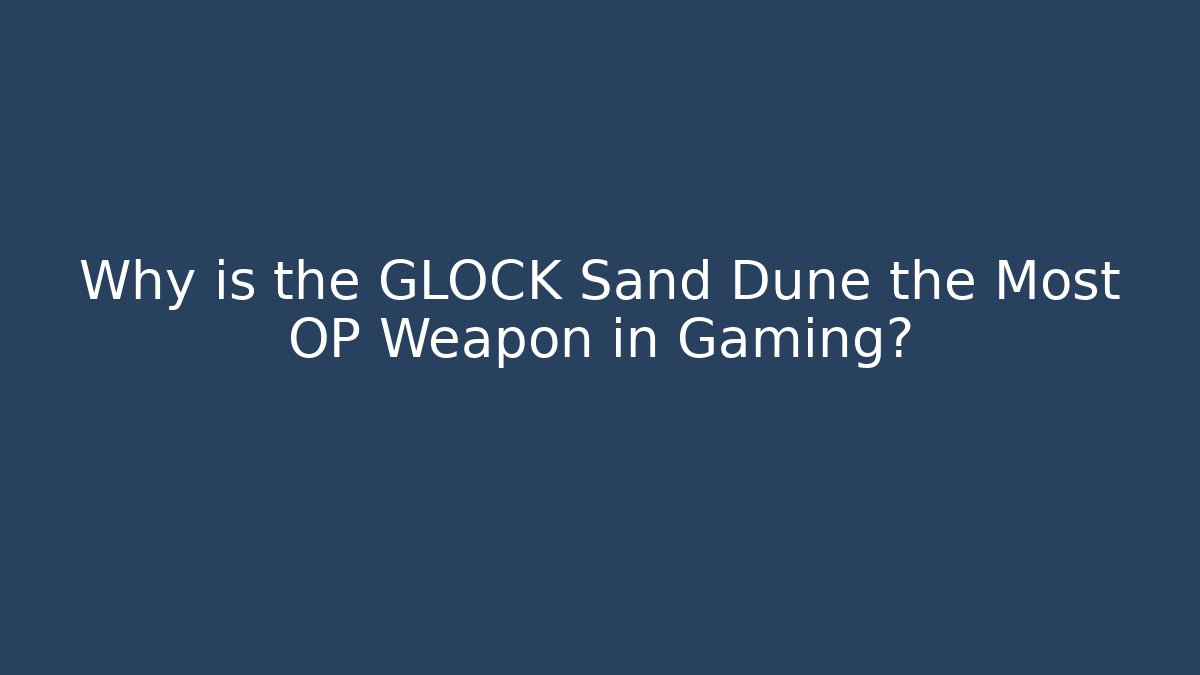 Why is the GLOCK Sand Dune the Most OP Weapon in Gaming?