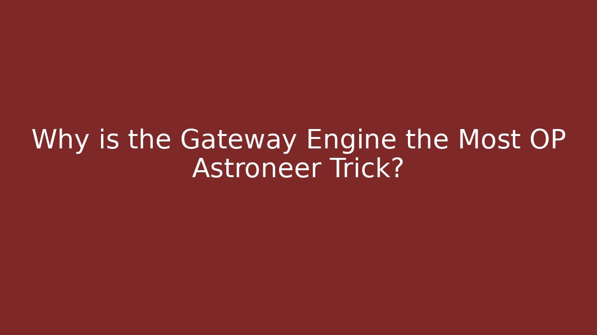 Why is the Gateway Engine the Most OP Astroneer Trick? - Critter Realm