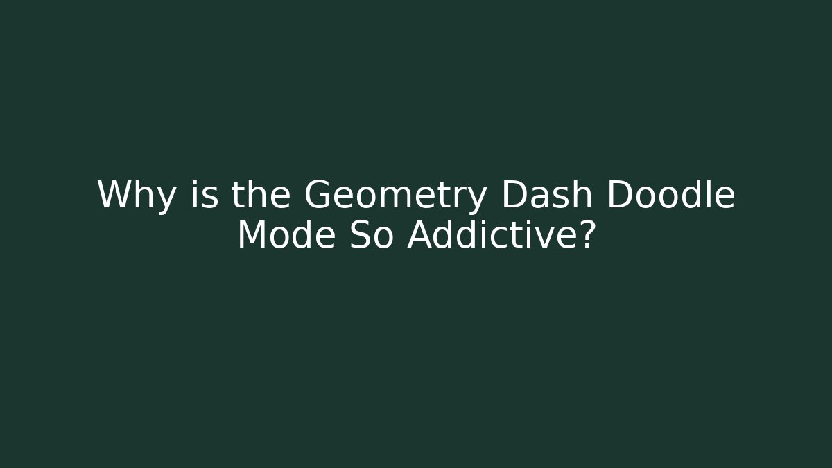 Why is the Geometry Dash Doodle Mode So Addictive?