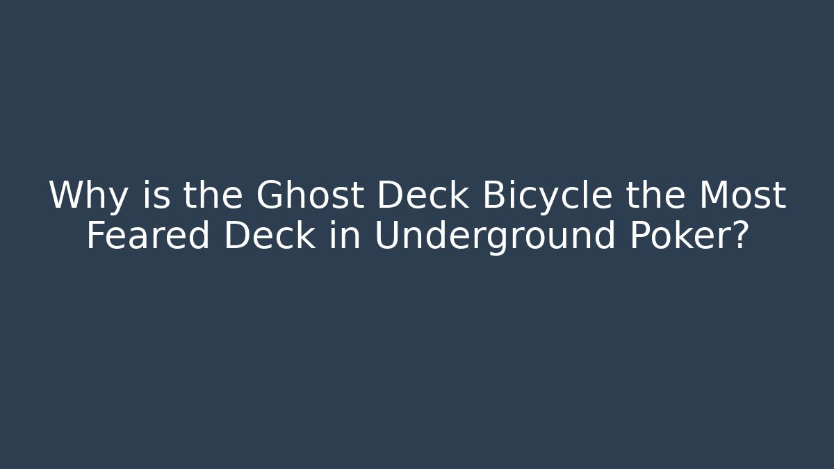 Why is the Ghost Deck Bicycle the Most Feared Deck in Underground Poker?