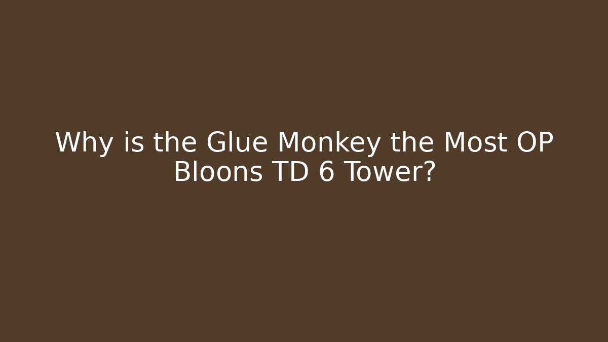Why is the Glue Monkey the Most OP Bloons TD 6 Tower? - Critter Realm