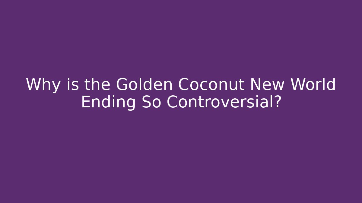 Why is the Golden Coconut New World Ending So Controversial? - Critter Realm