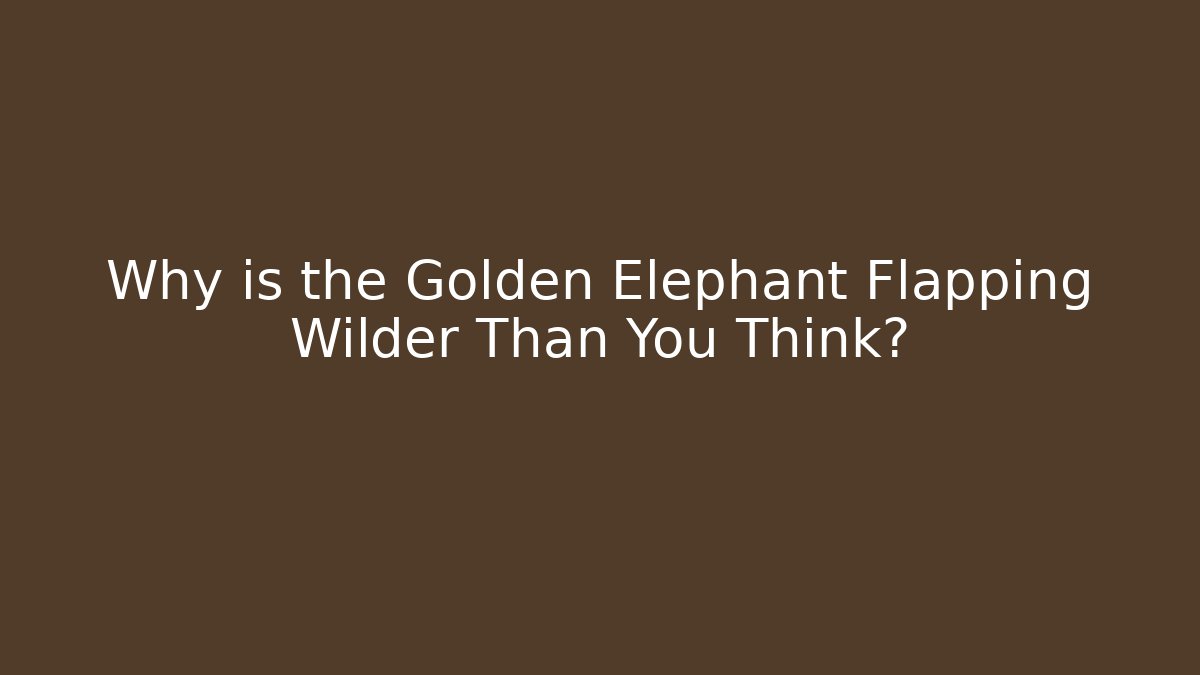 Why is the Golden Elephant Flapping Wilder Than You Think? - Critter Realm