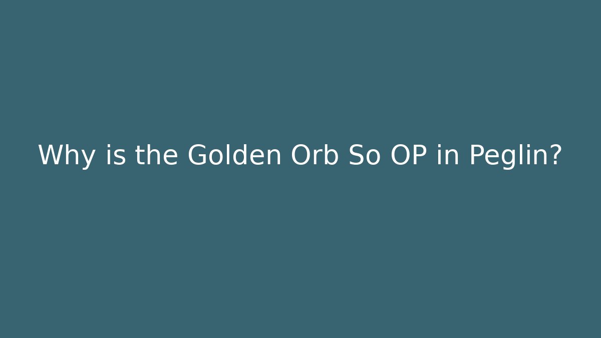Why is the Golden Orb So OP in Peglin?