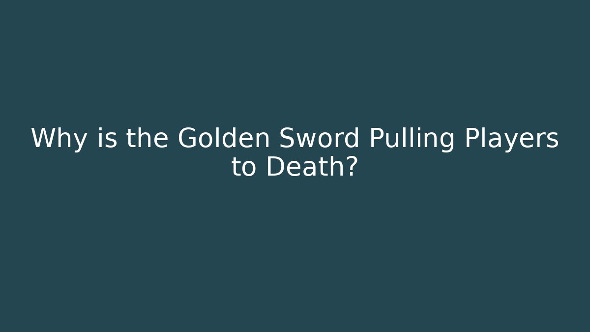 Why is the Golden Sword Pulling Players to Death?