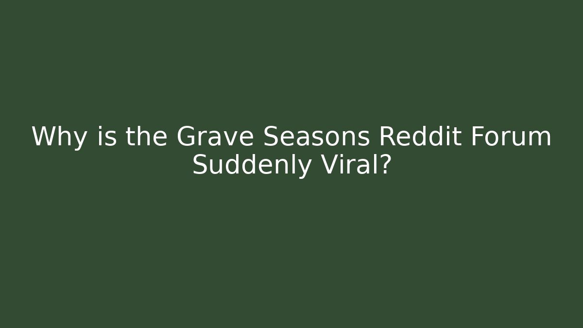 Why is the Grave Seasons Reddit Forum Suddenly Viral?