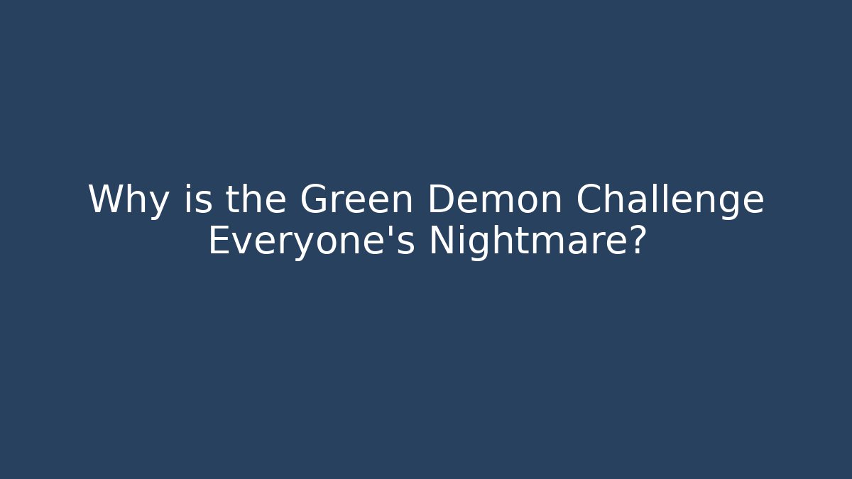 Why is the Green Demon Challenge Everyone's Nightmare?