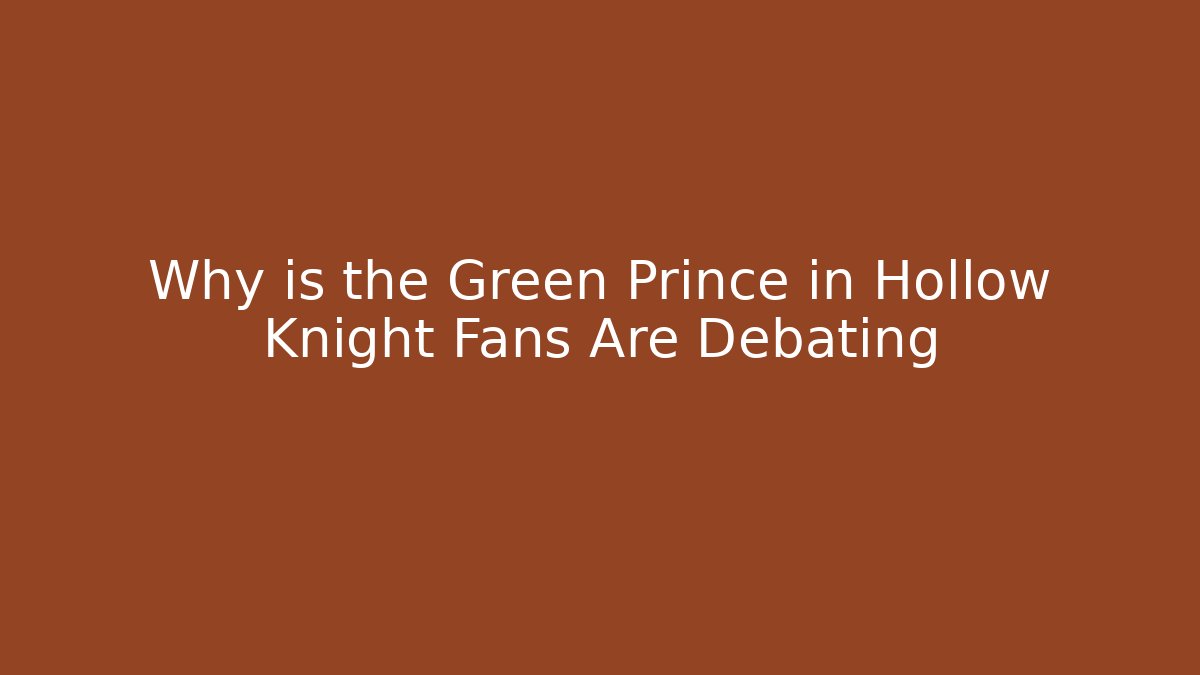Why is the Green Prince in Hollow Knight Fans Are Debating