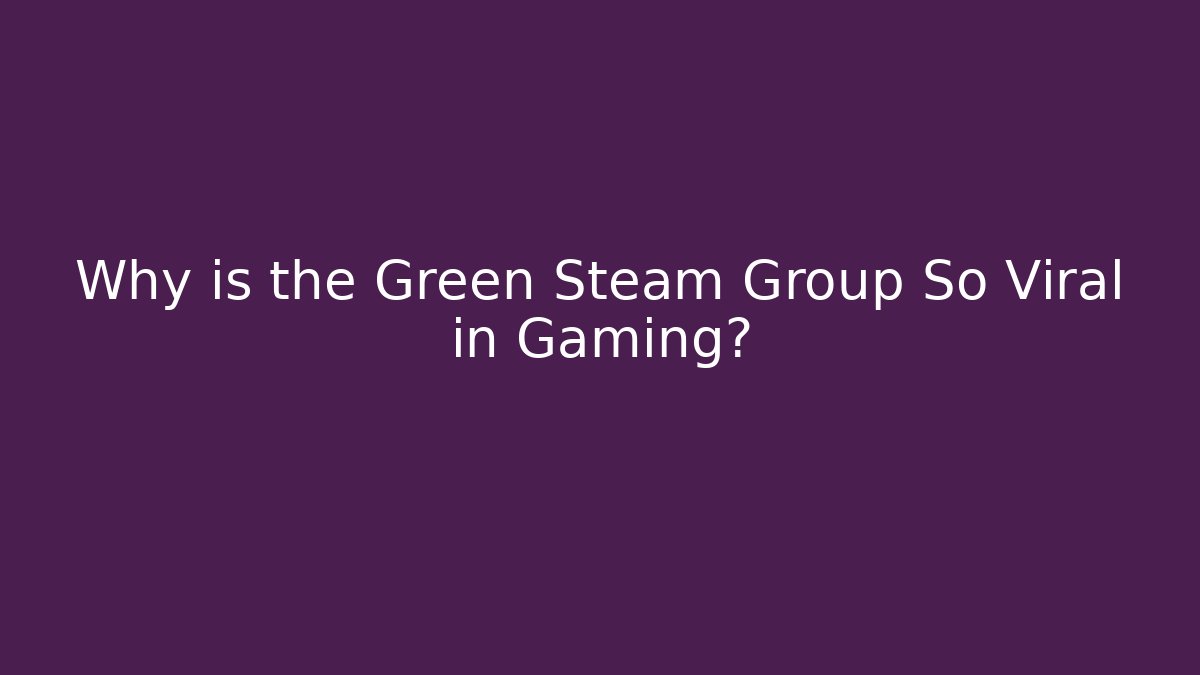 Why is the Green Steam Group So Viral in Gaming?