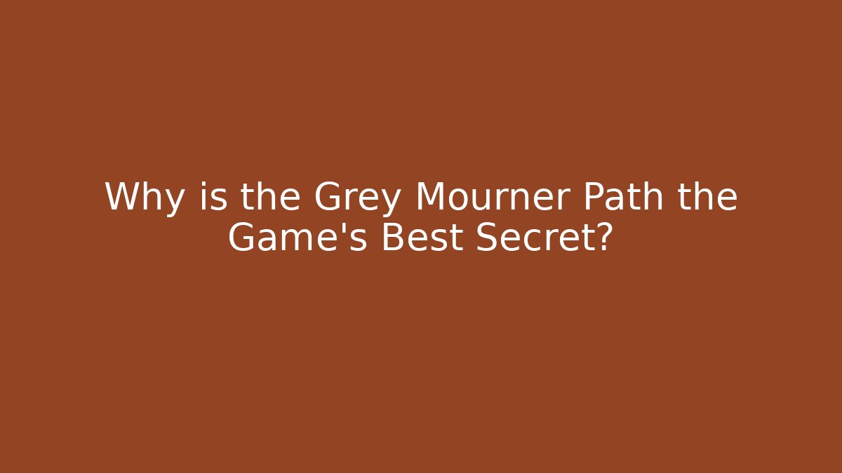 Why is the Grey Mourner Path the Game's Best Secret?