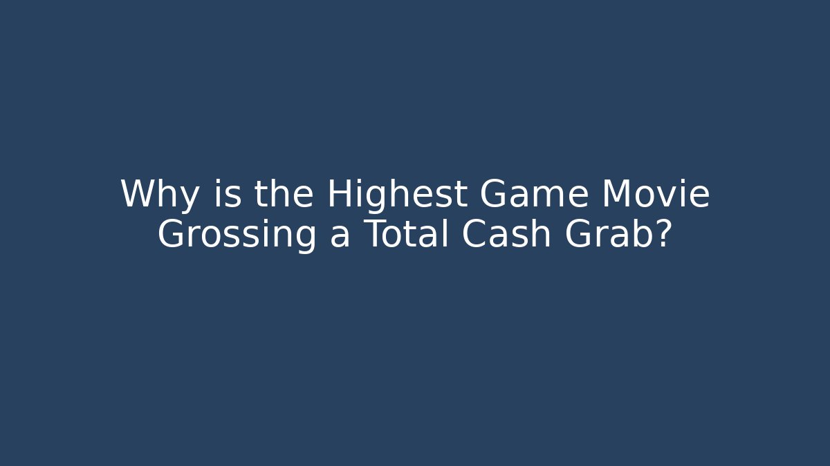 Why is the Highest Game Movie Grossing a Total Cash Grab?