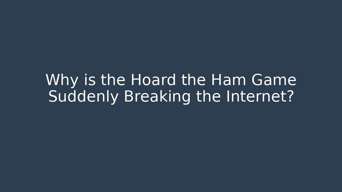 Why is the Hoard the Ham Game Suddenly Breaking the Internet?