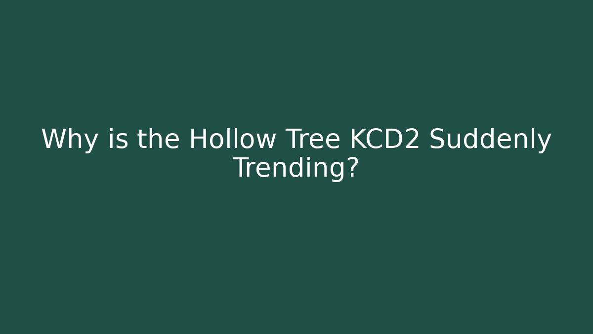 Why is the Hollow Tree KCD2 Suddenly Trending?