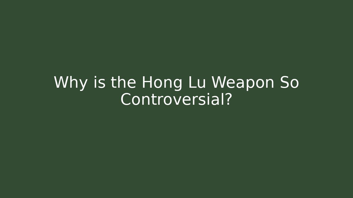Why is the Hong Lu Weapon So Controversial? - Critter Realm