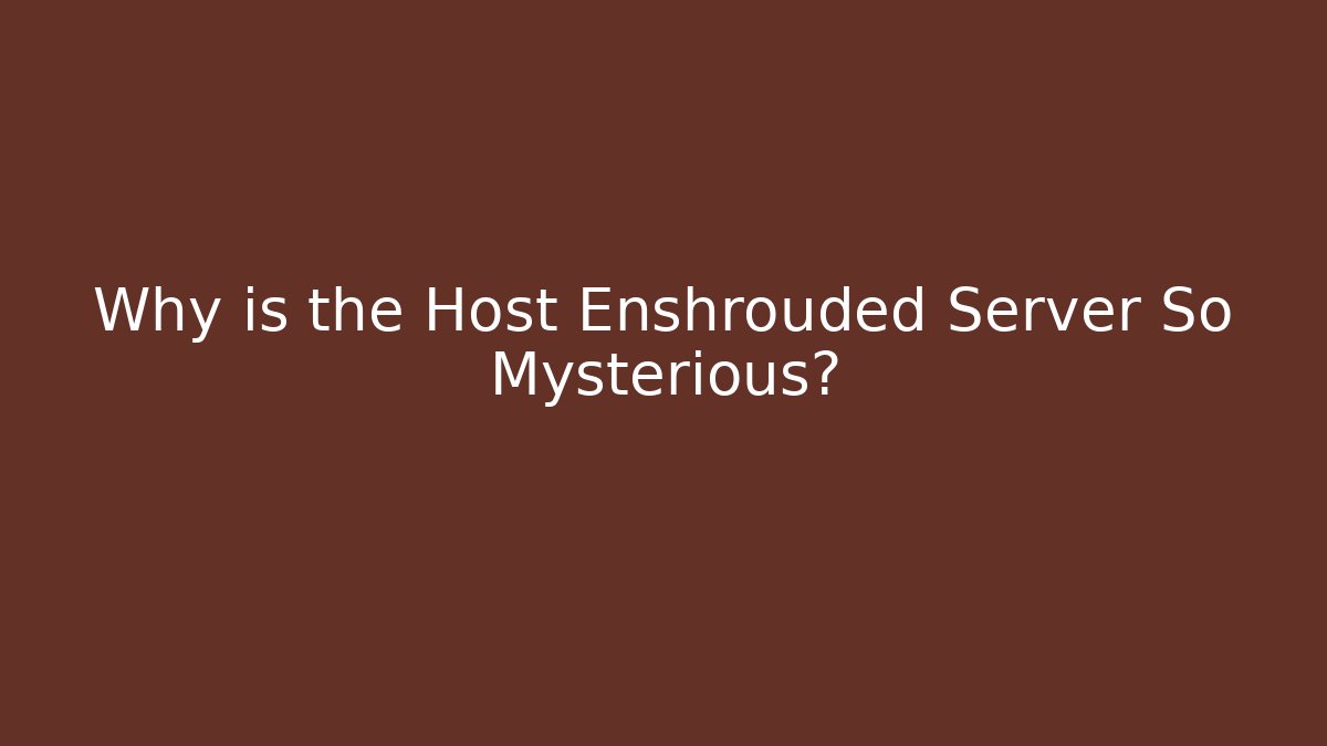 Why is the Host Enshrouded Server So Mysterious?