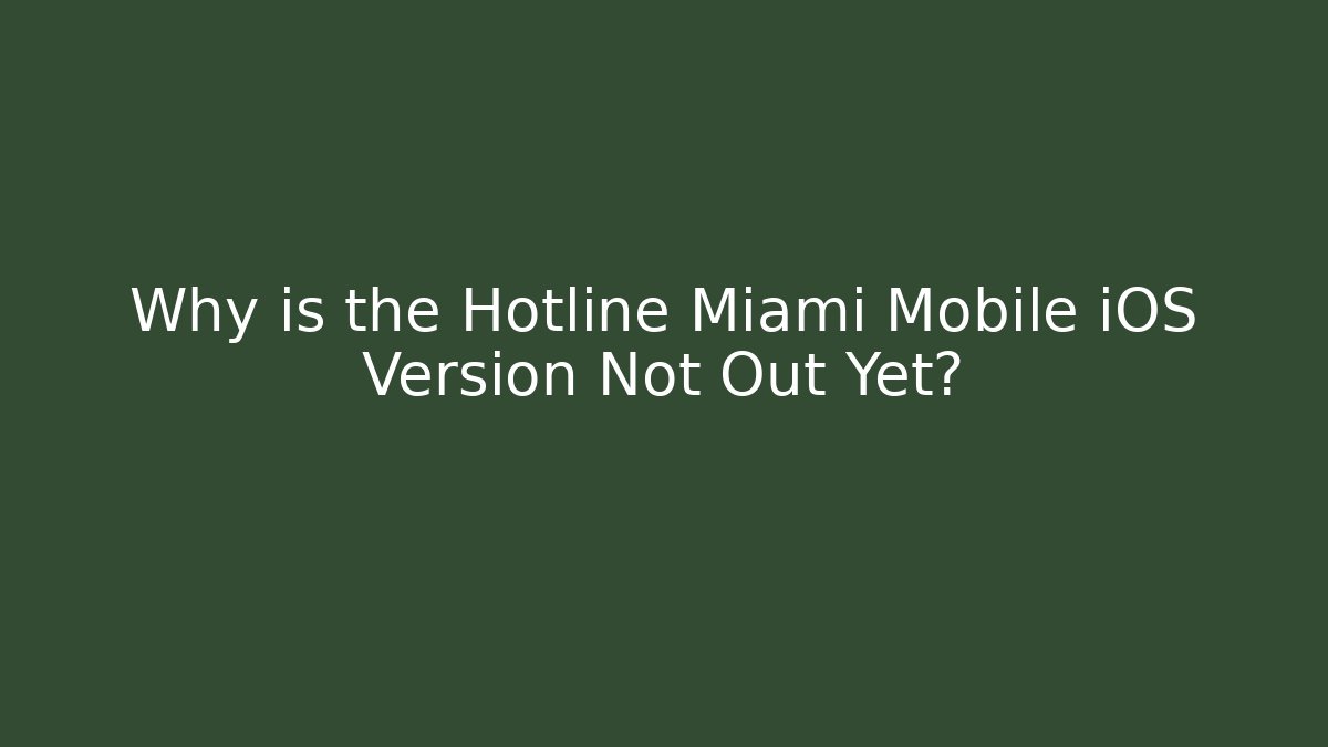 Why is the Hotline Miami Mobile iOS Version Not Out Yet?