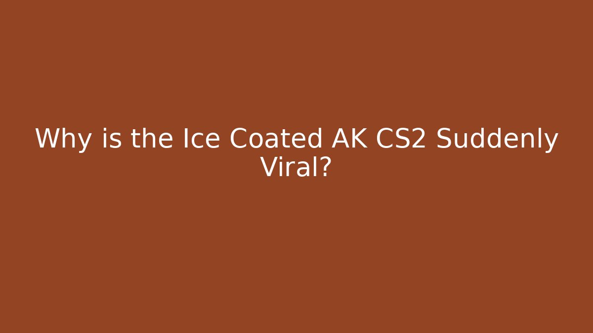 Why is the Ice Coated AK CS2 Suddenly Viral?