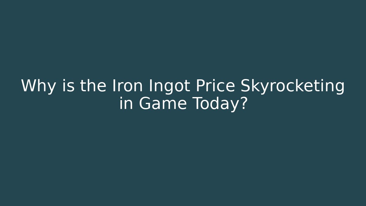 Why is the Iron Ingot Price Skyrocketing in Game Today?