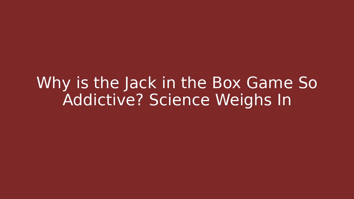 Why is the Jack in the Box Game So Addictive? Science Weighs In