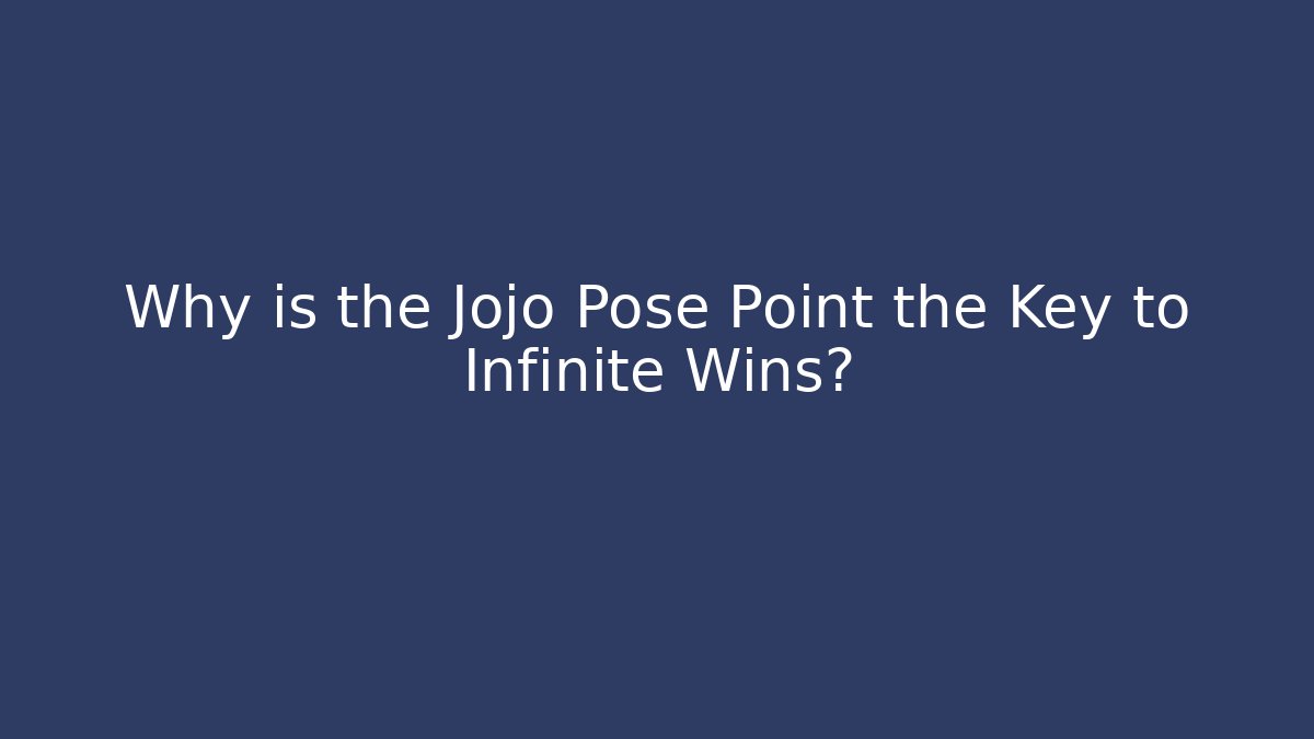 Why is the Jojo Pose Point the Key to Infinite Wins?