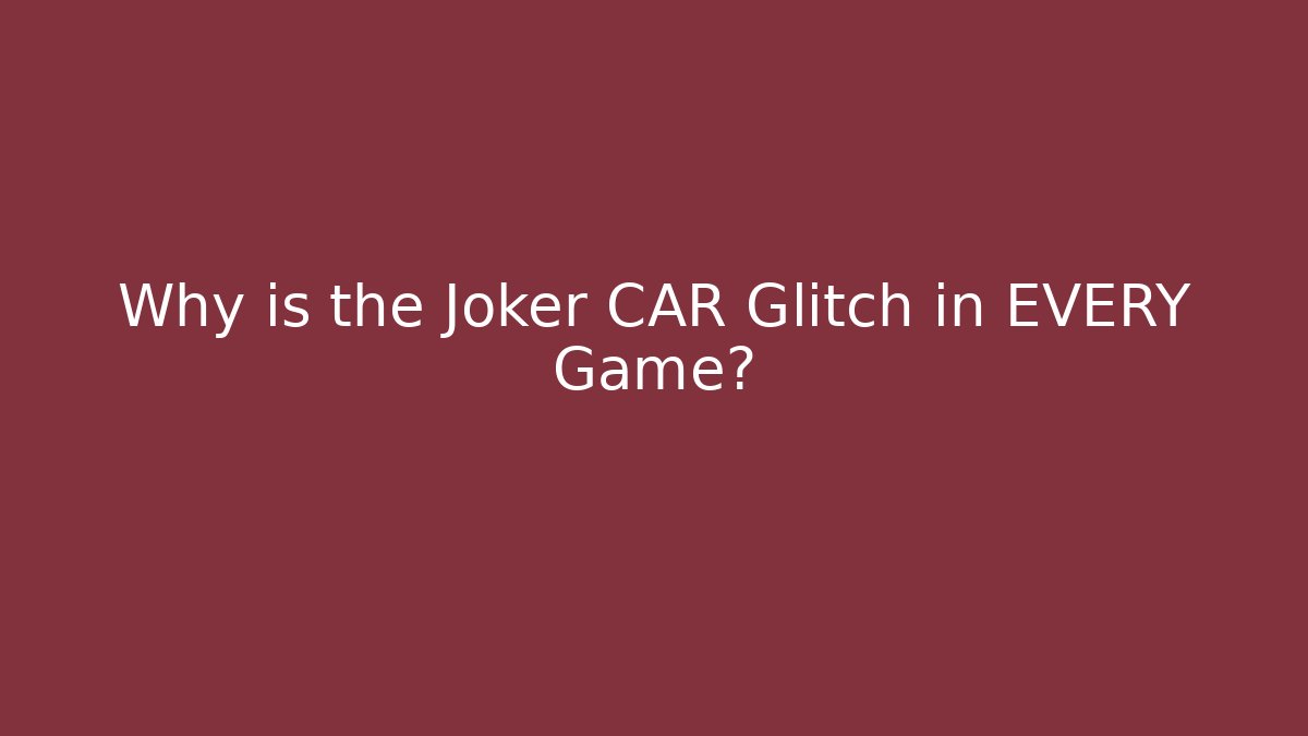 Why is the Joker CAR Glitch in EVERY Game?