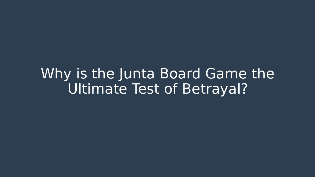 Why is the Junta Board Game the Ultimate Test of Betrayal? - Critter Realm