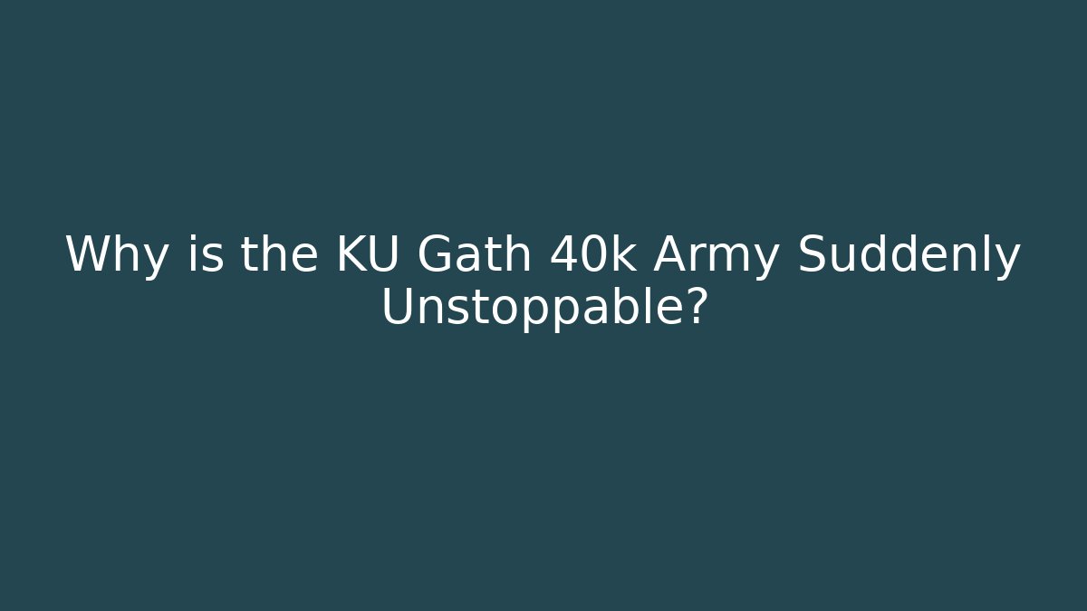 Why is the KU Gath 40k Army Suddenly Unstoppable?