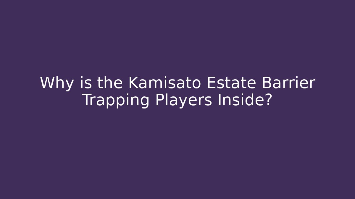 Why is the Kamisato Estate Barrier Trapping Players Inside?