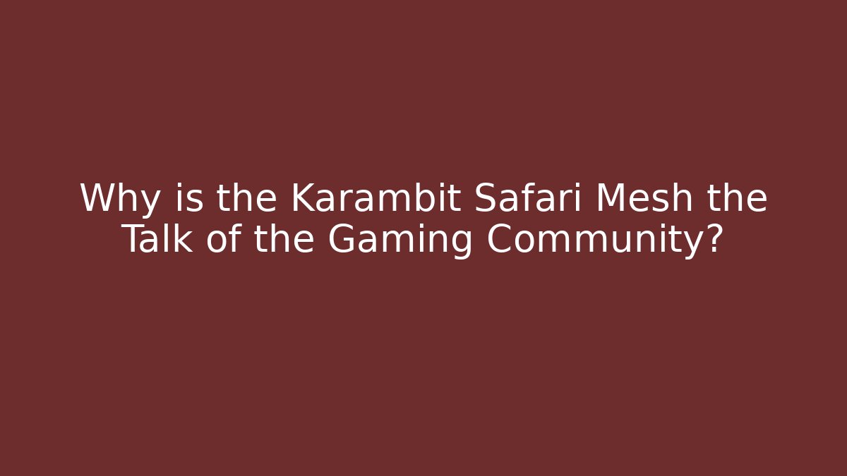 Why is the Karambit Safari Mesh the Talk of the Gaming Community?