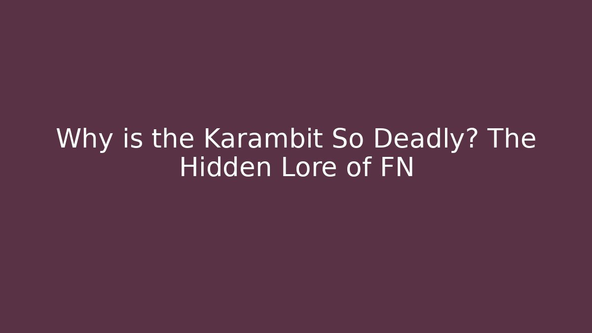 Why is the Karambit So Deadly? The Hidden Lore of FN