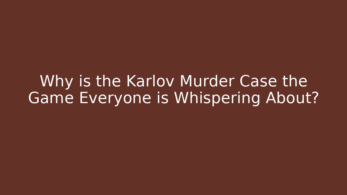 Why is the Karlov Murder Case the Game Everyone is Whispering About? - Critter Realm