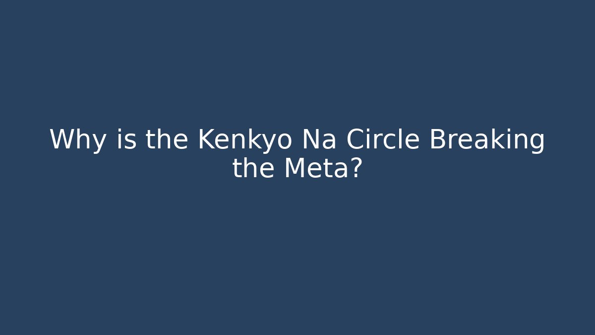 Why is the Kenkyo Na Circle Breaking the Meta?