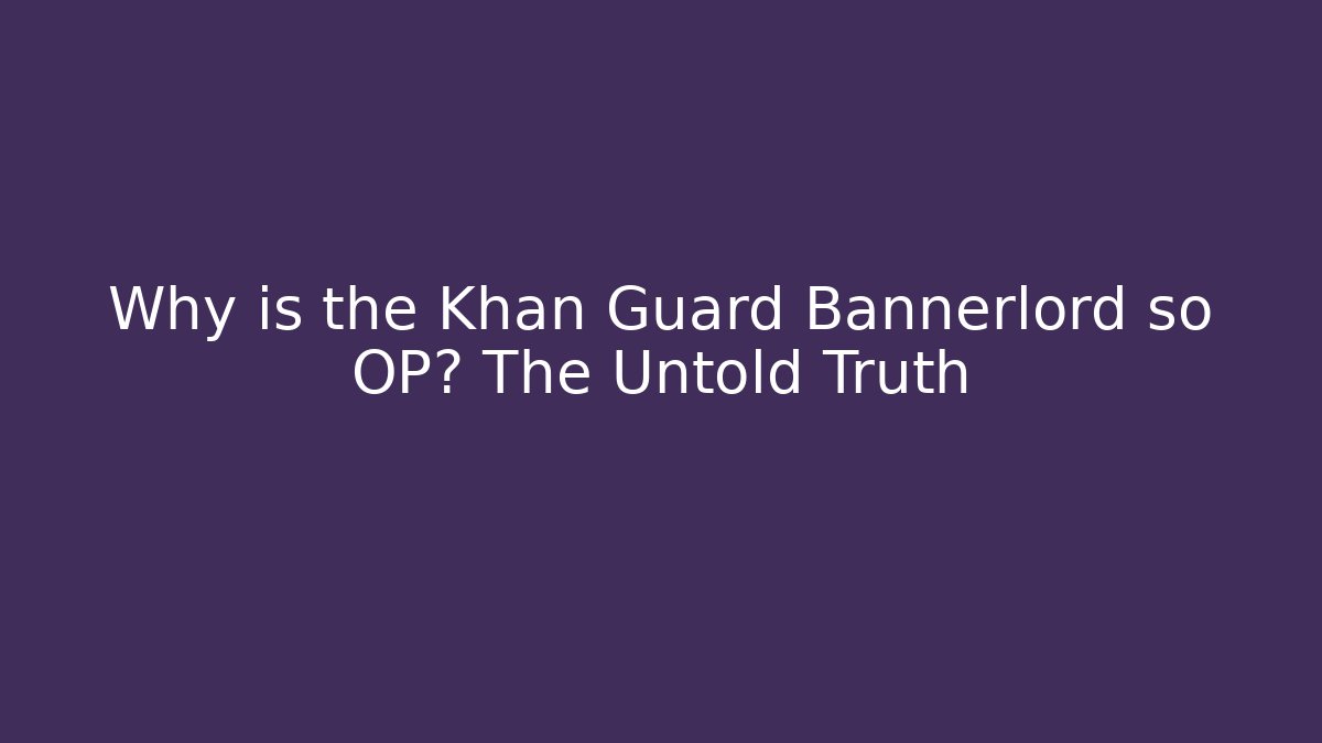 Why is the Khan Guard Bannerlord so OP? The Untold Truth