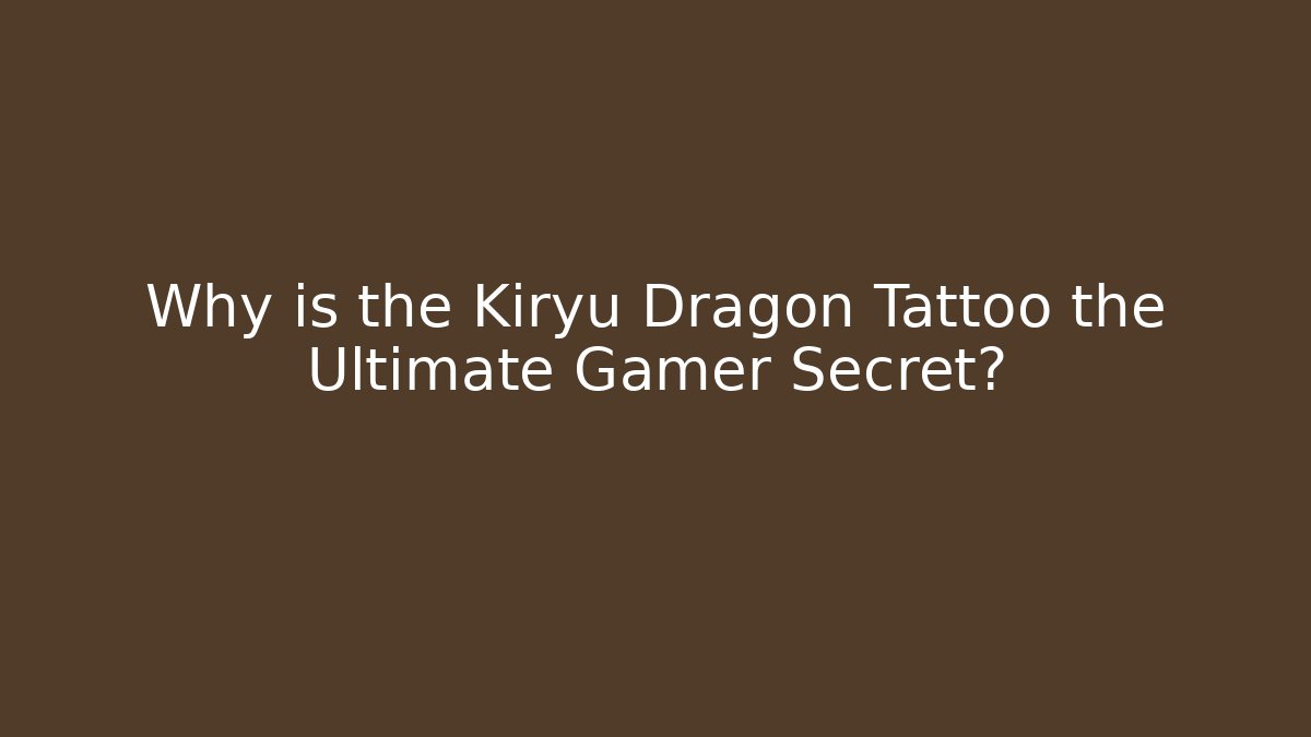 Why is the Kiryu Dragon Tattoo the Ultimate Gamer Secret?