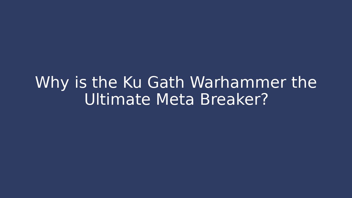 Why is the Ku Gath Warhammer the Ultimate Meta Breaker?