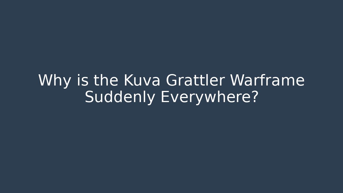 Why is the Kuva Grattler Warframe Suddenly Everywhere?