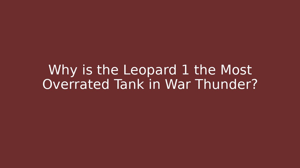 Why is the Leopard 1 the Most Overrated Tank in War Thunder?