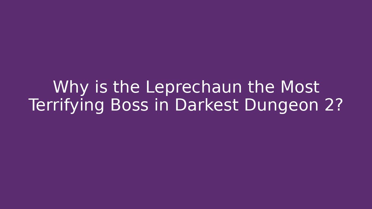 Why is the Leprechaun the Most Terrifying Boss in Darkest Dungeon 2?