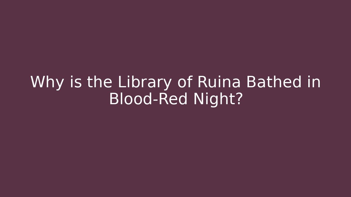 Why is the Library of Ruina Bathed in Blood-Red Night?