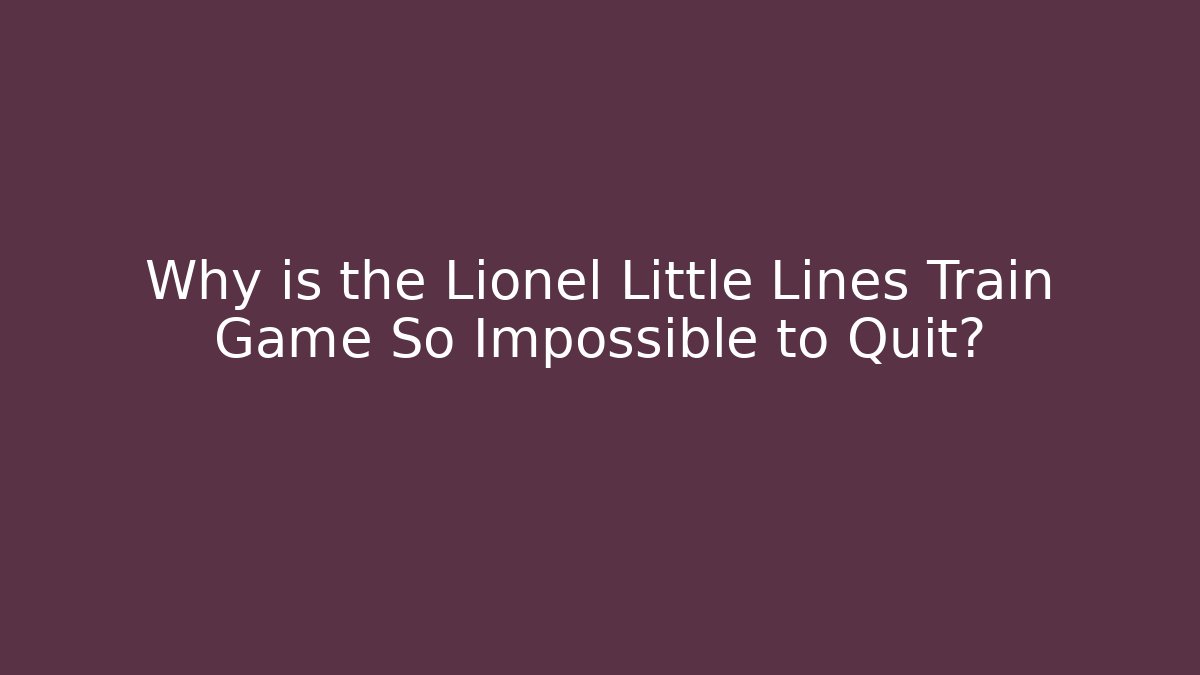 Why is the Lionel Little Lines Train Game So Impossible to Quit?